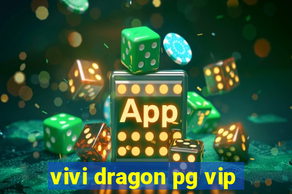 vivi dragon pg vip